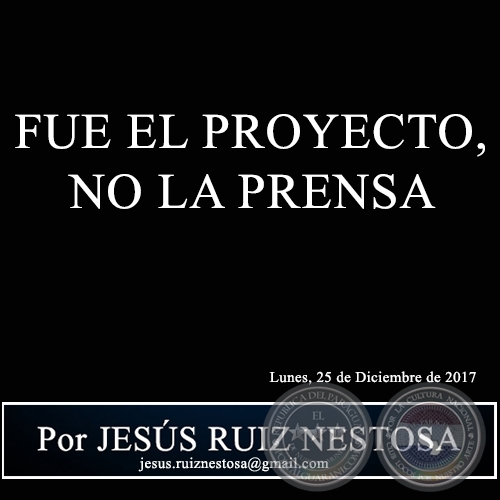 FUE EL PROYECTO, NO LA PRENSA - Por JESÚS RUIZ NESTOSA - Lunes, 25 de Diciembre de 2017